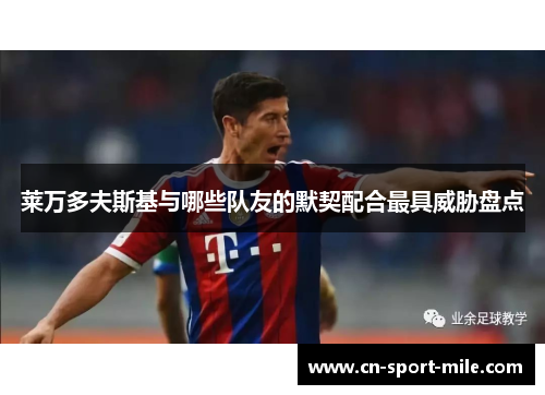 莱万多夫斯基与哪些队友的默契配合最具威胁盘点 莱万多夫斯基与哪些队友的默契配合最具威胁盘点