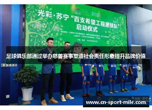 足球俱乐部通过举办慈善赛事塑造社会责任形象提升品牌价值