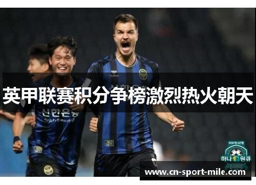 英甲联赛积分争榜激烈热火朝天 英甲联赛积分争榜激烈热火朝天