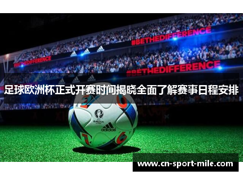 足球欧洲杯正式开赛时间揭晓全面了解赛事日程安排 足球欧洲杯正式开赛时间揭晓全面了解赛事日程安排
