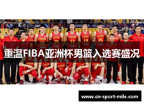 重温FIBA亚洲杯男篮入选赛盛况 重温FIBA亚洲杯男篮入选赛盛况