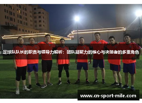 足球队队长的职责与领导力解析：团队凝聚力的核心与决策者的多重角色